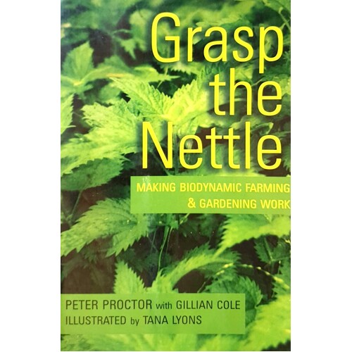 Grasp The Nettle. Making Biodynamic Farming & Gardening Work