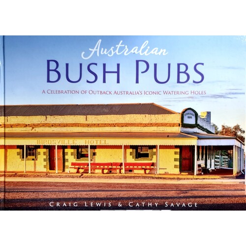 Australian Bush Pubs. A Celebration Of Outback Australia's Iconic Watering Holes