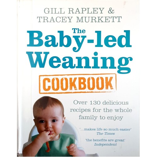 The Baby-Led Weaning Cookbook. Over 130 Delicious Recipes For The Whole Family To Enjoy
