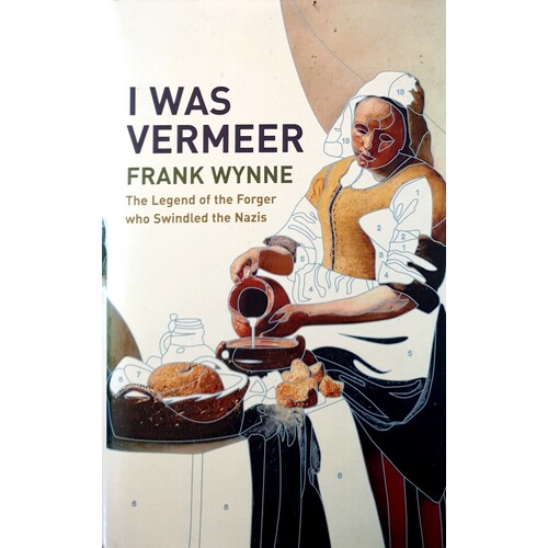 I Was Vermeer. The Legend Of The Forger Who Swindled The Nazis