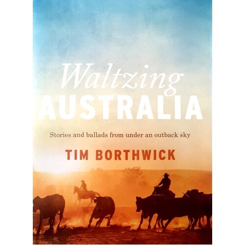 Waltzing Australia. Stories And Ballads From Under An Outback Sky