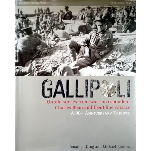 Gallipoli. Untold Stories From War Correspondent Charles Bean And Front Line Anzacs