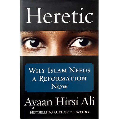 Heretic. Why Islam Needs A Reformation Now