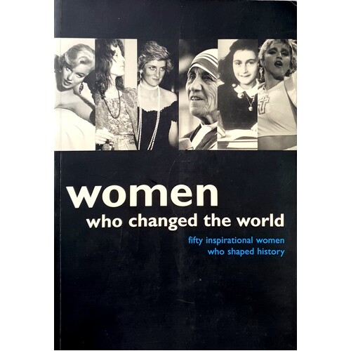 Women Who Changed The World. Fifty Inspirational Women Who Shaped History