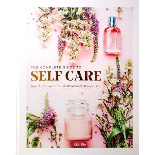 Complete Guide To Self-Care. Best Practices For A Healthier And Happier You
