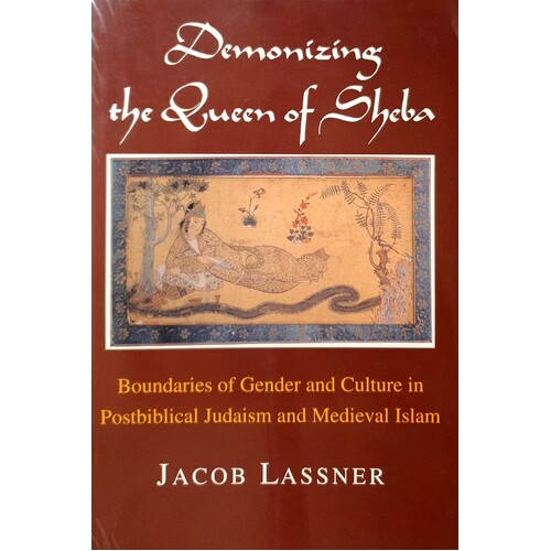 Demonizing The Queen Of Sheba. Boundaries Of Gender And Culture In Postbiblical Judaism And Medieval Islam