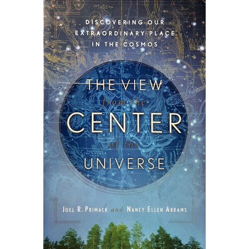 The View From The Center Of The Universe. Discovering Our Extraordinary Place In The Cosmos