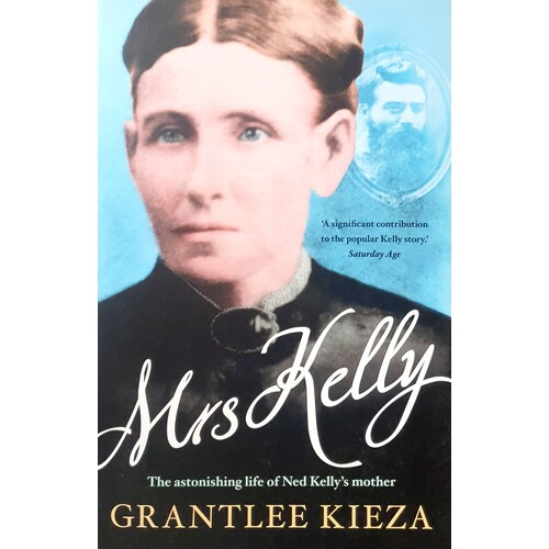 Mrs Kelly. The Astonishing Life Of Ned Kelly's Mother