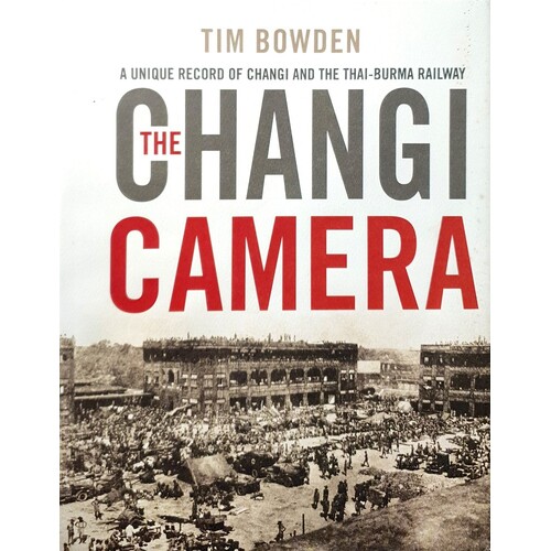 THe Changi Camera. A Unique Record of Changi and the Thai-Burma Railway