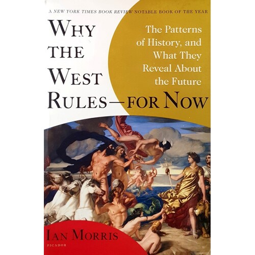 Why The West Rules For Now. The Patterns Of History, And What They Reveal About The Future