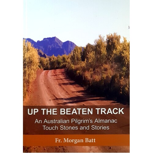 Up The Beaten Track. An Australian Pilgrim's Almanac Touch Stones And Stories