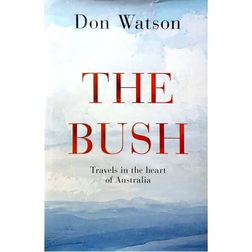 The Bush. Travels In The Heart Of Australia