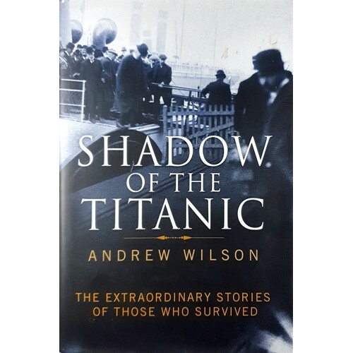 Shadow Of The Titanic. The Extraordinary Stories Of Those Who Survived