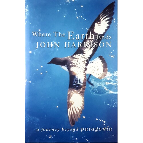 Where The Earth Ends. A Journey Beyond Patagonia