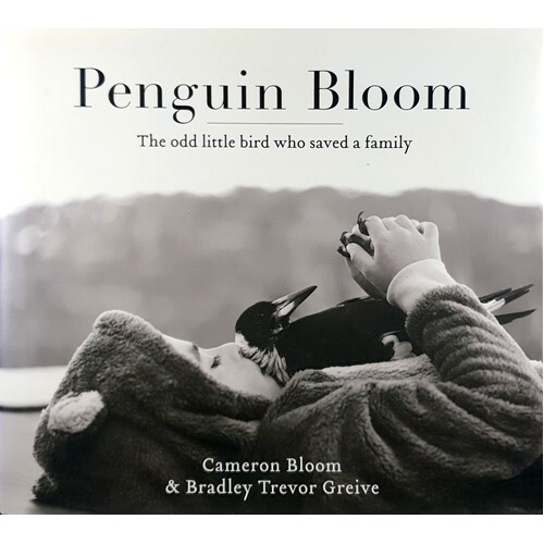 Penguin Bloom. The Odd Little Bird Who Saved A Family