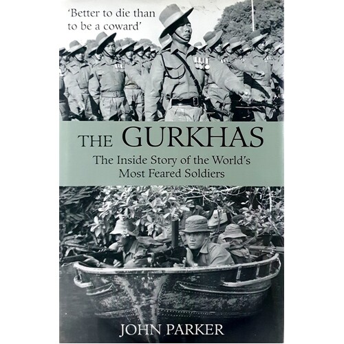 Gurkhas. The Inside Story Of The World's Most Feared Soldiers