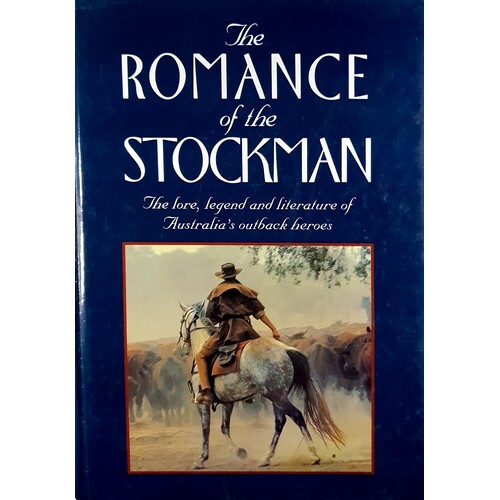 Romance Of The Stockman. The Lore, Legend And Literature Of Australia's Outback Heroes