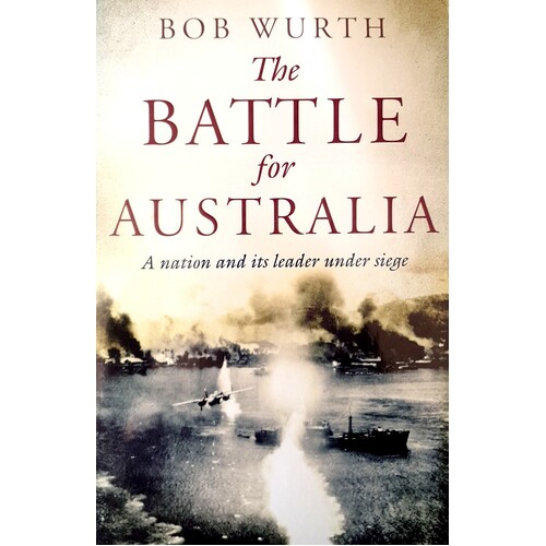 The Battle For Australia. A Nation And Its Leader Under Siege