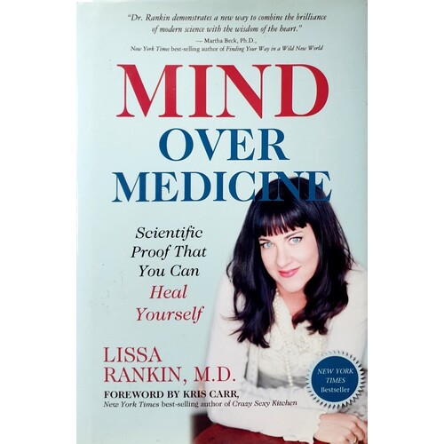 Mind Over Medicine. Scientific Proof That You Can Heal Yourself