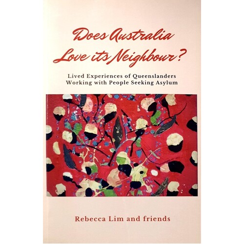 Does Australia Love Its Neighbour. Lived Experiences Of Queenslanders Working With People Seeing Asylum
