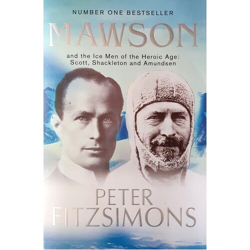 Mawson And The Ice Men Of The Heroic Age. Scott, Shackleton And Amundsen