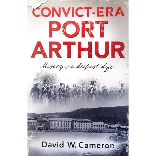Convict-Era Port Arthur. Misery Of The Deepest Dye