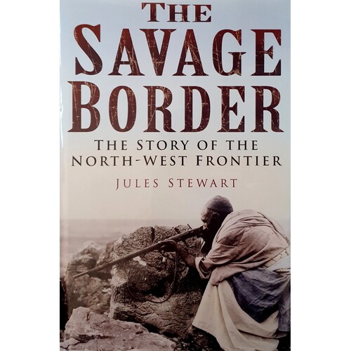 The Savage Border. The Story Of The North-West Frontier