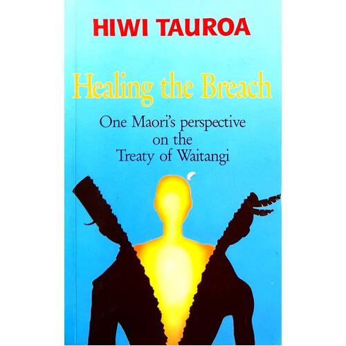 Healing The Breach. One Maori's Perspective On The Treaty Of Waitangi