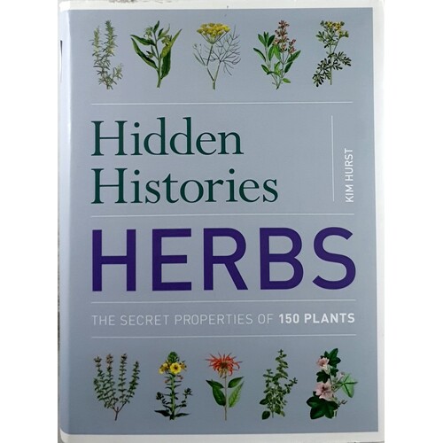 Hidden Histories. Herbs. The Secret Properties Of 150 Plants