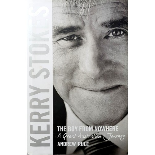 Kerry Stokes. The Boy From Nowhere. A Great Australian Journey