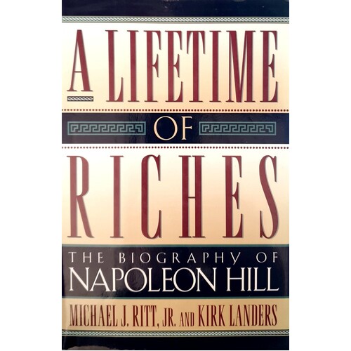 A Lifetime Of Riches. The Biography Of Napoleon Hill
