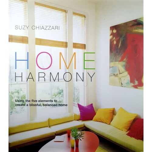 Home Harmony. Using The Five Elements To Create A Blissful, Balanced Home