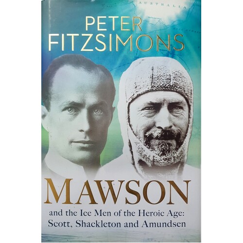 Mawson And The Ice Men Of The Heroic Age. Scott, Shackleton And Amundsen