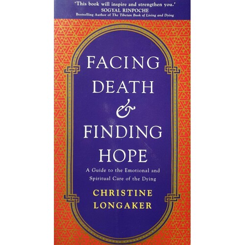 Facing Death & Finding Hope. A Guide To The Emotional And Spiritural Care Of The Dying