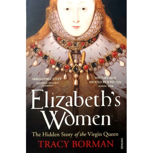 Elizabeth's Women. The Hidden Story Of The Virgin Queen