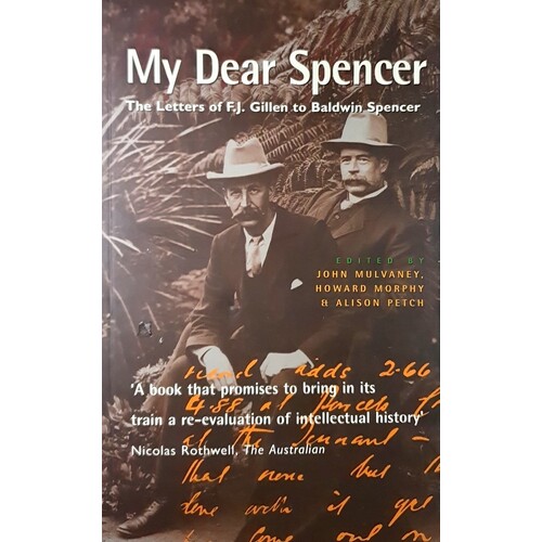 My Dear Spencer. The Letters Of F. J. Gillen To Baldwin Spencer