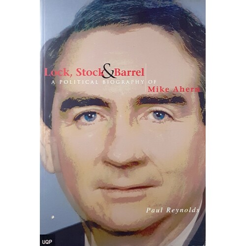 Lock, Stock & Barrel. A Political Biography Of Mike Ahern