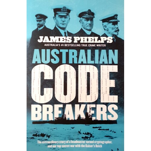 Australian Code Breakers. Our Top-Secret War With The Kaiser's Reich