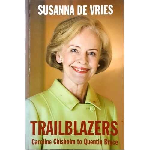 Trailblazers. Caroline Chisholm To Quentin Bryce