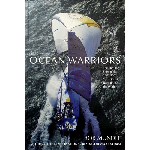 Ocean Warriors. The Thrilling Story Of The 2001/2002 Volvo Ocean Race Round The World.