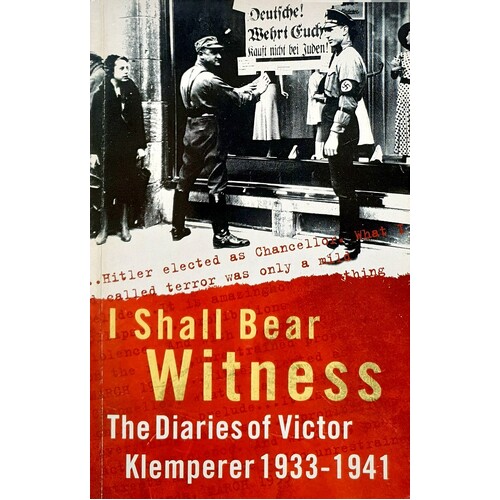 I Shall Bear Witness. The Diaries Of Victor Klemperer 1933-41