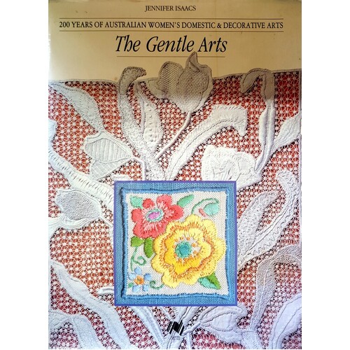The Gentle Arts. 200 Years Of Australian Women's Domestic And Decorative Arts