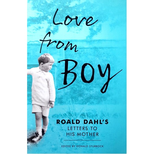 Love From Boy. Roald Dahl's Letters To His Mother