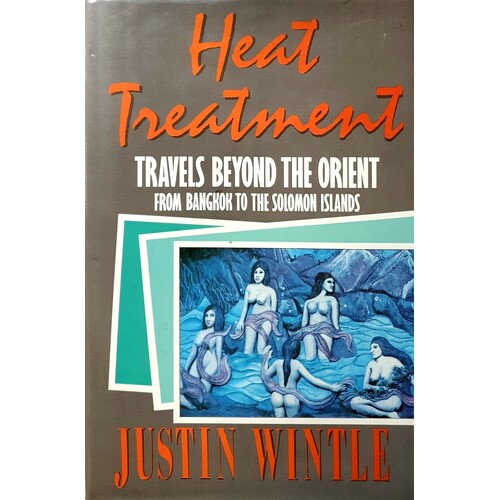 Heat Treatment. Travels From Beyond The Orient From Bangkok To The Solomon Islands