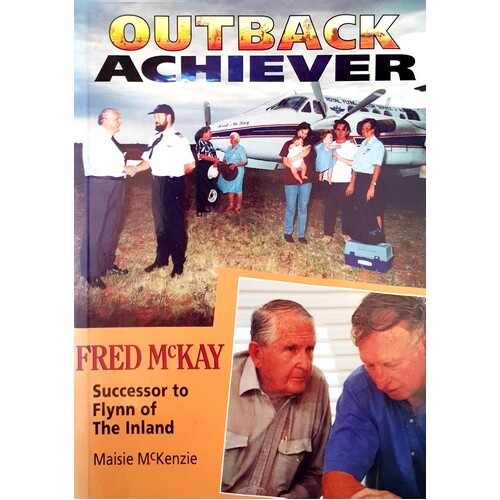 Outback Achiever. Fred McKay Successor To Flynn Of The Inland