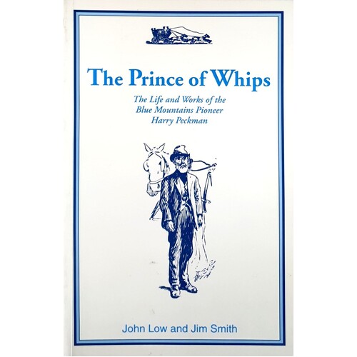 The Prince Of Whips. The Life And Works Of The Blue Mountains Pioneer Harry Peckman