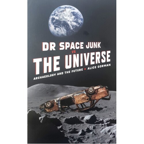 Dr Space Junk Vs The Universe. Archaeology And The Future
