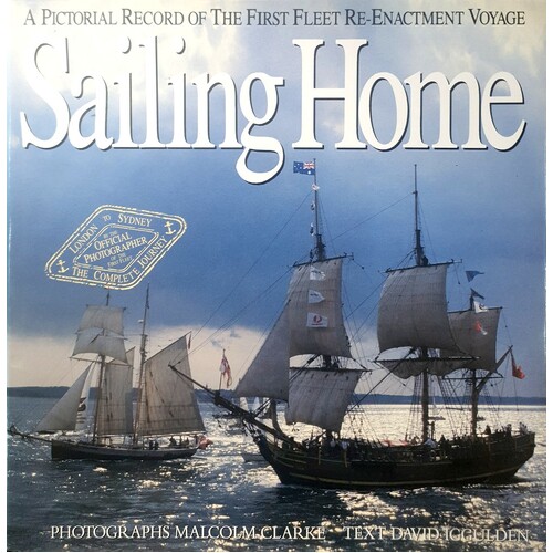 Sailing Home. Pictorial Record Of The First Fleet Re-enactment Voyage
