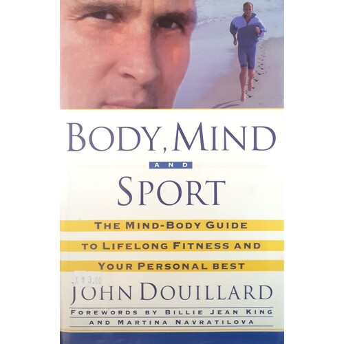 Body, Mind, And Sport. The Mind-Body Guide To Lifelong Fitness, And Your Personal Best