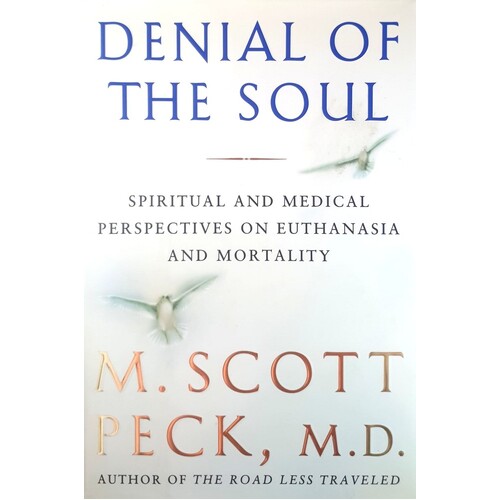 Denial Of The Soul. Spiritual And Medical Perspectives On Euthanasia And Mortality